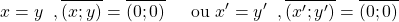 \left{\begin{array}{cl}   x=y\;\;,  \overline{(x;y)}=\overline{(0;0)}\ \;\;\;\;\text{ou}\   x'=y'\;\;,  \overline{(x';y')}=\overline{(0;0)}\ \end{array}\right.