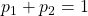 p_1+p_2 = 1