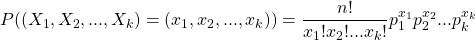 P((X_1,X_2,...,X_k)=(x_1,x_2,...,x_k))=\dfrac{n !}{x_1 ! x_2 ! ... x_k !}p_1^{x_1} p_2^{x_2}...p_k^{x_k}