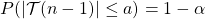 P(| \mathcal T(n-1) |\leq a) = 1 -\alpha