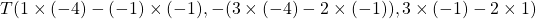 T(1\times(-4)-(-1)\times(-1),-(3\times(-4)-2\times(-1)), 3\times(-1)-2\times1)