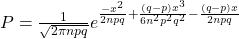 P= \frac{1}{\sqrt{2\pi npq}}e^{\frac{-x^2}{2npq}+\frac{(q-p)x^3}{6n^2p^2q^2}-\frac{(q-p)x}{2npq}}