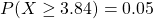 P(X\geq 3.84) =0.05