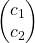 \begin{pmatrix}  c_1 \\  c_2  \end{pmatrix}