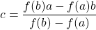 c =\dfrac{f(b)a - f(a)b}{f(b) - f(a)}