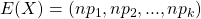 E(X)=(n p_1,n p_2,...,n p_k)