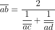 \overline{ab}=\dfrac{2}{\dfrac{1}{\overline{ac}}+\dfrac{1}{\overline{ad}}}