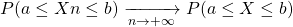 P(a \leq Xn\leq b) \xrightarrow[n\rightarrow +\infty]{} P(a \leq X \leq b)