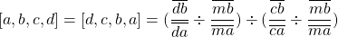 [a,b,c,d] = [d,c,b,a] =(\dfrac{\overline{db}}{\overline{da}}\div\dfrac{\overline{mb}}{\overline{ma}})\div(\dfrac{\overline{cb}}{\overline{ca}}\div\dfrac{\overline{mb}}{\overline{ma}})