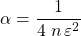 \alpha= \dfrac{1}{4\;n\,\varepsilon^2}