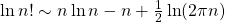 \ln n! \sim n\ln n-n+ \frac{1}{2}\ln (2\pi n)