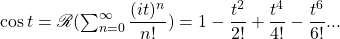 \cos t=\mathscr{Re}(\sum_{n=0}^{\infty}\dfrac{(it)^n}{n!})=1-\dfrac{t^2}{2!}+\dfrac{t^4}{4!}-\dfrac{t^6}{6!}...