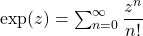 \exp(z)=\sum_{n=0}^{\infty}\dfrac{z^n}{n!}