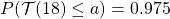 P(\mathcal T(18) \leq a) = 0.975