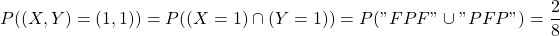 P((X,Y)=(1,1))=P((X=1)\cap(Y=1))=P("FPF" \cup"PFP")=\dfrac{2}{8}