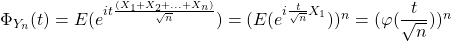 \Phi_{Y_n}(t)=E(e^{it\frac{(X_1+X_2+...+X_n)}{\sqrt n}})=(E(e^{i\frac{t}{\sqrt n}X_1}))^n=(\varphi (\dfrac{t}{\sqrt n}))^n