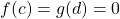 f(c)=g(d)=0