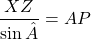 \dfrac{XZ}{\sin\hat{A}}=AP