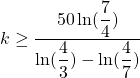 k\geq \dfrac{50\ln(\dfrac{7}{4})}{\ln(\dfrac{4}{3})-\ln(\dfrac{4}{7})}