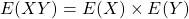 E(XY)=E(X)\times E(Y)