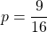 p = \dfrac{9}{16}