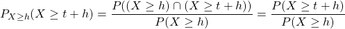 P_{X\geq h}(X\geq t+h)=\dfrac{P((X\geq h)\cap(X\geq t+h))}{P(X\geq h)}=\dfrac{P(X\geq t+h)}{P(X\geq h)}