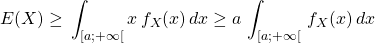 E(X)\geq\,\displaystyle\int_{[a;+\infty[}^{}x \,f_X(x) \,dx \geq a\,\displaystyle\int_{[a;+\infty[}^{} \,f_X(x) \,dx