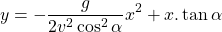 \[y=-\dfrac{g}{2v^2 \cos ^2 \alpha}x^2+ x.\tan \alpha\]