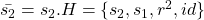 \bar{s_2}=s_2.H= \{s_2, s_1,r^2,id \}