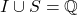 I \cup S =\mathbb{Q}