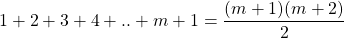 1+2+3+4+..+m+1=\dfrac{(m+1)(m+2)}{2}