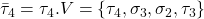 \bar \tau_4= \tau_4 . V = \{ \tau_4, \sigma_3,\sigma_2, \tau_3 \}