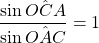 \dfrac{\sin\hat{OCA}}{\sin\hat{OAC}}=1