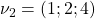 \nu_2= (1;2;4)