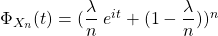 \Phi_{X_n}(t)=(\dfrac{\lambda}{n}\;e^{it}+(1-\dfrac{\lambda}{n}))^n