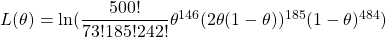 L(\theta) =\ln(\dfrac{500 !}{73 ! 185!242 !}\theta^{146} (2\theta (1 - \theta))^{185}(1 - \theta)^{484})