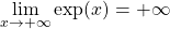 \displaystyle\lim_{x\rightarrow+\infty}\exp(x)= +\infty