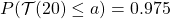 P(\mathcal T(20) \leq a) = 0.975