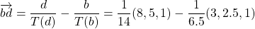 \overrightarrow{bd}=\dfrac{d}{T(d)}-\dfrac{b}{T(b)}=\dfrac{1}{14}(8,5,1)-\dfrac{1}{6.5}(3,2.5,1)