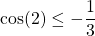 \cos(2)\leq -\dfrac{1}{3}