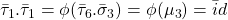 \bar \tau_1.\bar \tau_1=   \phi(\bar \tau_6.\bar\sigma_3)=\phi(\mu_3)=\bar id