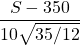 \;\;\dfrac {S-350}{10 \sqrt{35/12}}\;\;