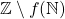 \mathbb{Z}  \setminus  f( \mathbb{N} )