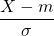 \dfrac{X-m}{\sigma}