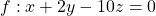 f: x+2y-10z=0