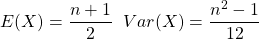 E(X)=\dfrac{n+1}{2}\;\; Var(X)=\dfrac{n^2-1}{12}