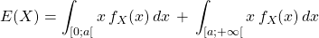 E(X)=\displaystyle\int_{[0;a[}^{}x \,f_X(x) \,dx \,+\,\displaystyle\int_{[a;+\infty[}^{}x \,f_X(x) \,dx