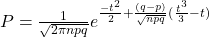 P= \frac{1}{\sqrt{2\pi npq}}e^{\frac{-t^2}{2}+\frac{(q-p)}{\sqrt{npq}}(\frac{t^3}{3}-t)}