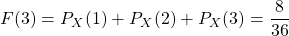 F(3)=P_X(1)+P_X(2)+P_X(3)=\dfrac{8}{36}