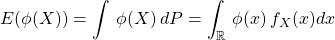 E(\phi(X))=\displaystyle\int_{}^{} \,\phi(X) \,dP=\displaystyle\int_{\R}^{} \,\phi(x) \,f_X(x)dx